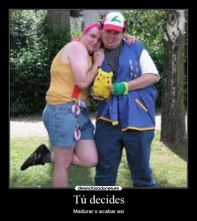 Tú decides - Madurar o acabar así