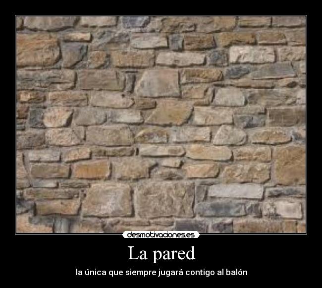 La pared - la única que siempre jugará contigo al balón