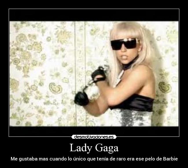 Lady Gaga - Me gustaba mas cuando lo único que tenía de raro era ese pelo de Barbie