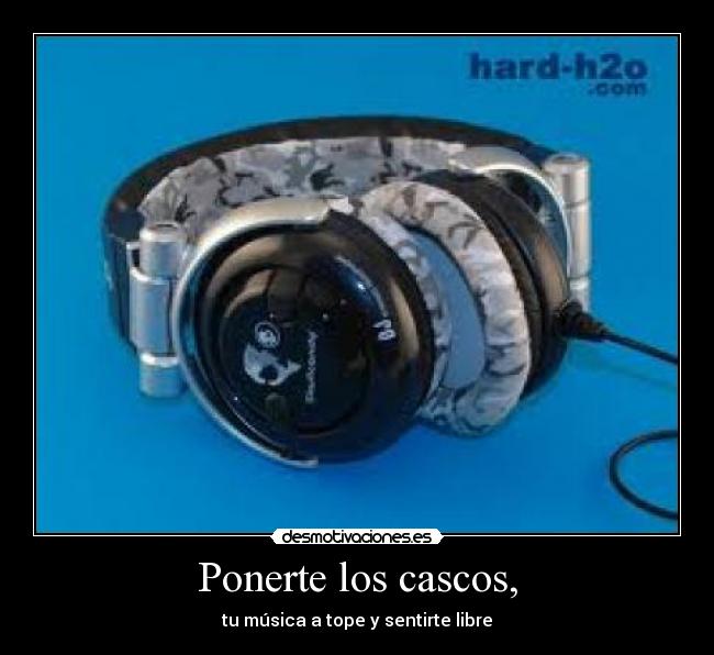 Ponerte los cascos, -