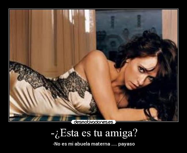 -¿Esta es tu amiga? - -No es mi abuela materna ..... payaso