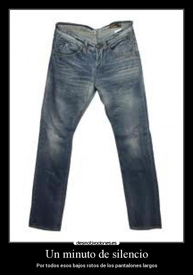 Un minuto de silencio - Por todos esos bajos rotos de los pantalones largos