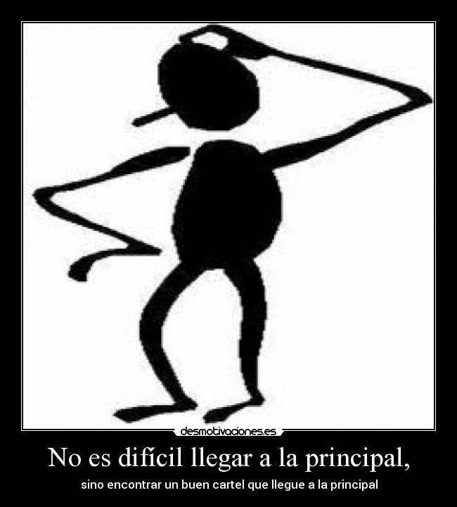 No es difícil llegar a la principal, - sino encontrar un buen cartel que llegue a la principal