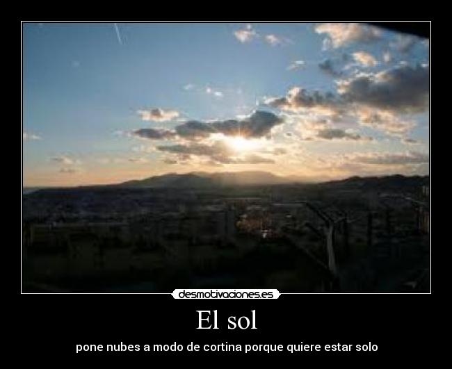El sol - pone nubes a modo de cortina porque quiere estar solo