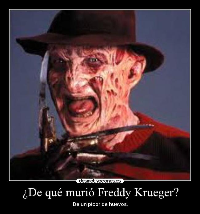 ¿De qué murió Freddy Krueger? - De un picor de huevos.