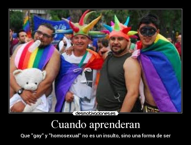 Cuando aprenderan - Que gay y homosexual no es un insulto, sino una forma de ser