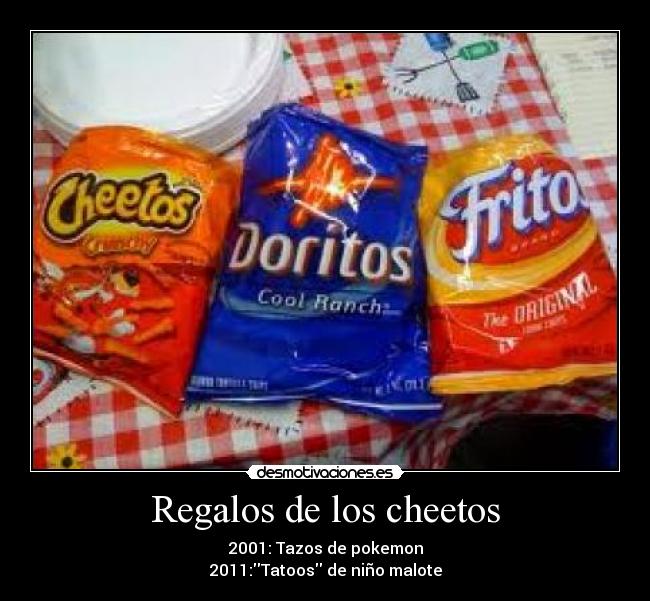 Regalos de los cheetos - 2001: Tazos de pokemon
2011:Tatoos de niño malote