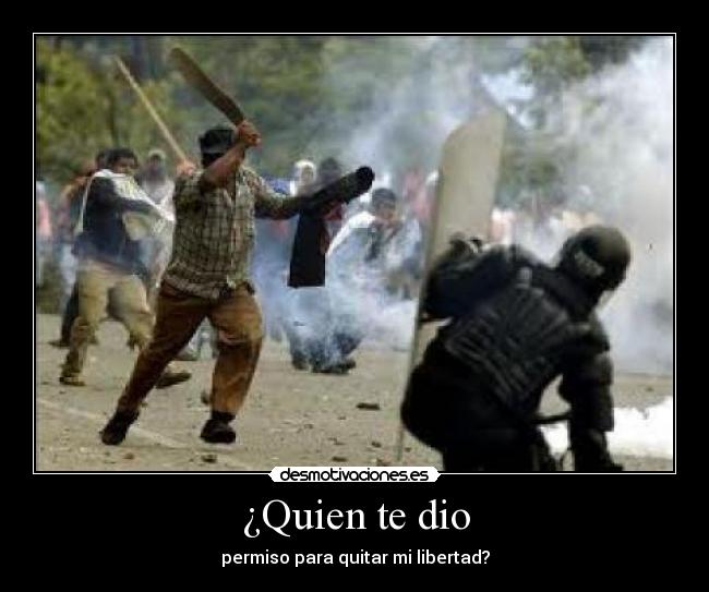 ¿Quien te dio - permiso para quitar mi libertad?