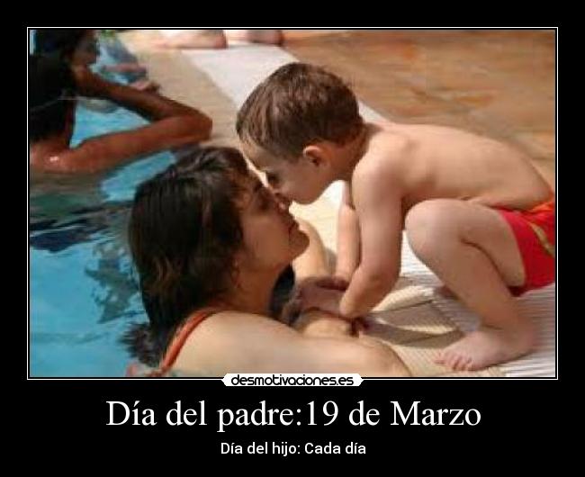 Día del padre:19 de Marzo - Día del hijo: Cada día