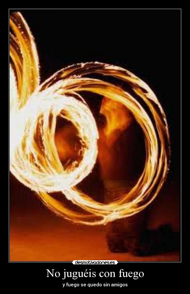 No juguéis con fuego -
