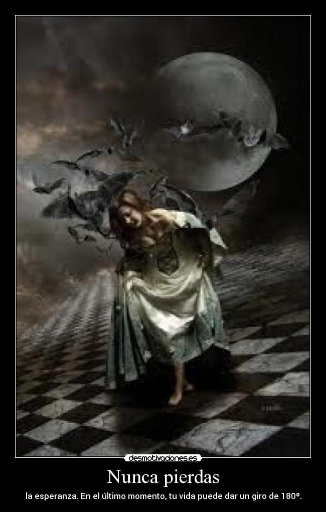 Nunca pierdas - la esperanza. En el último momento, tu vida puede dar un giro de 180º.
