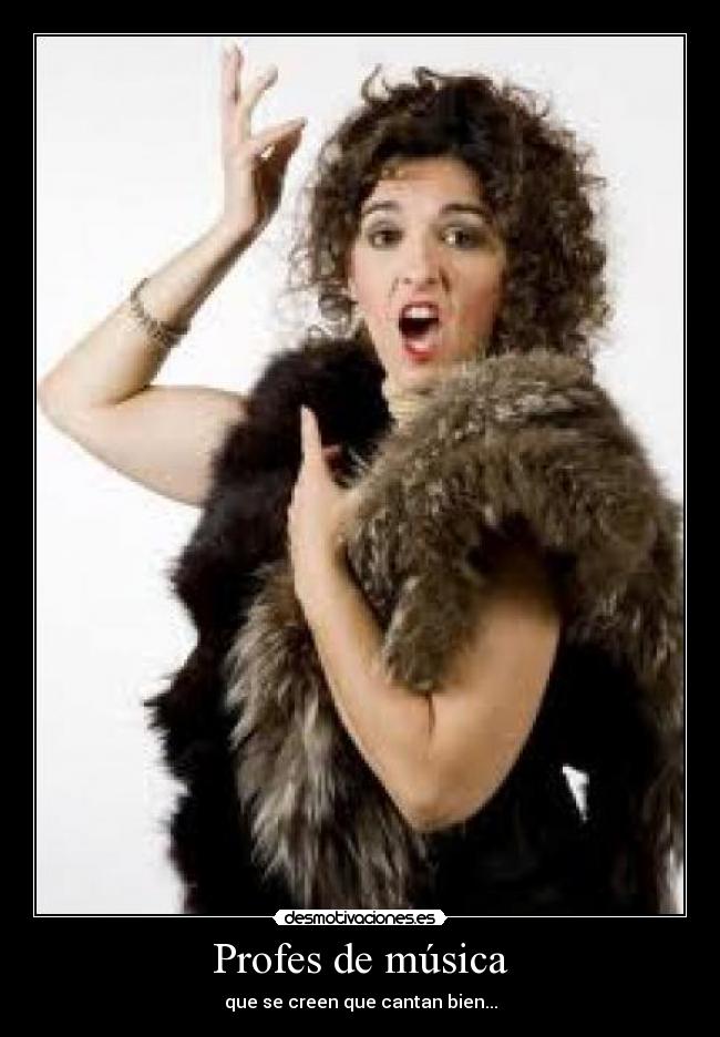Profes de música - que se creen que cantan bien...