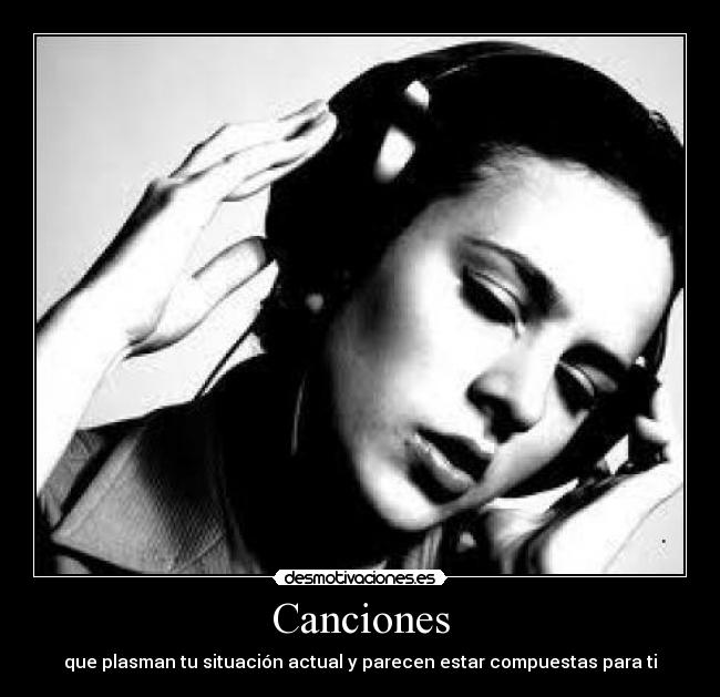 Canciones - que plasman tu situación actual y parecen estar compuestas para ti