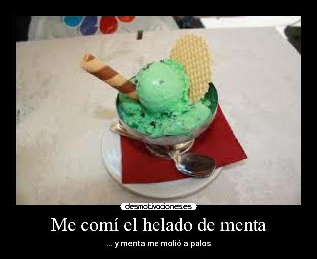 Me comí el helado de menta - ... y menta me molió a palos
