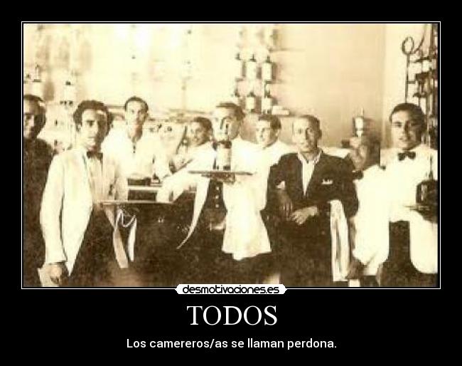 TODOS - Los camereros/as se llaman perdona.