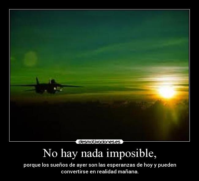 No hay nada imposible, -
