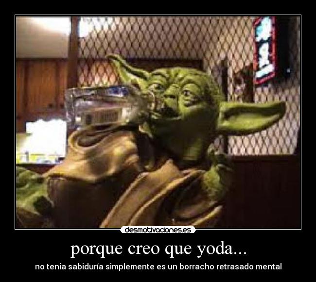 porque creo que yoda... -