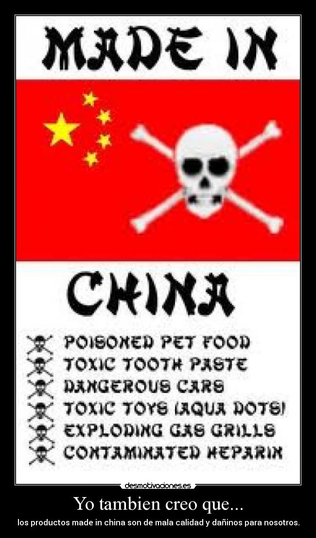 Yo tambien creo que... - los productos made in china son de mala calidad y dañinos para nosotros.