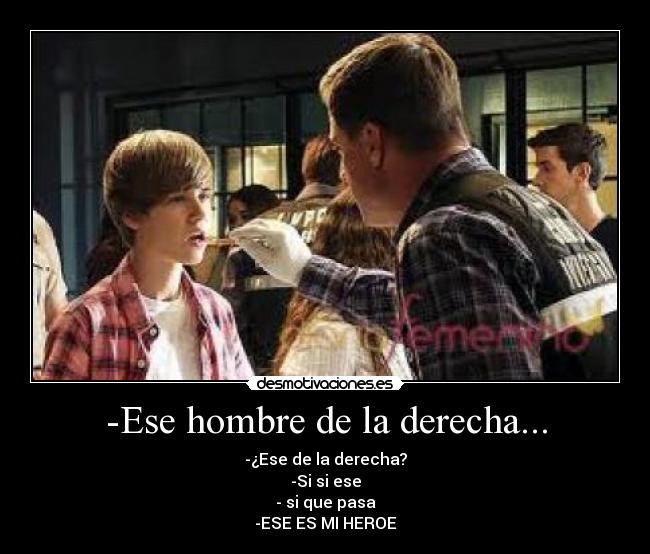 -Ese hombre de la derecha... -