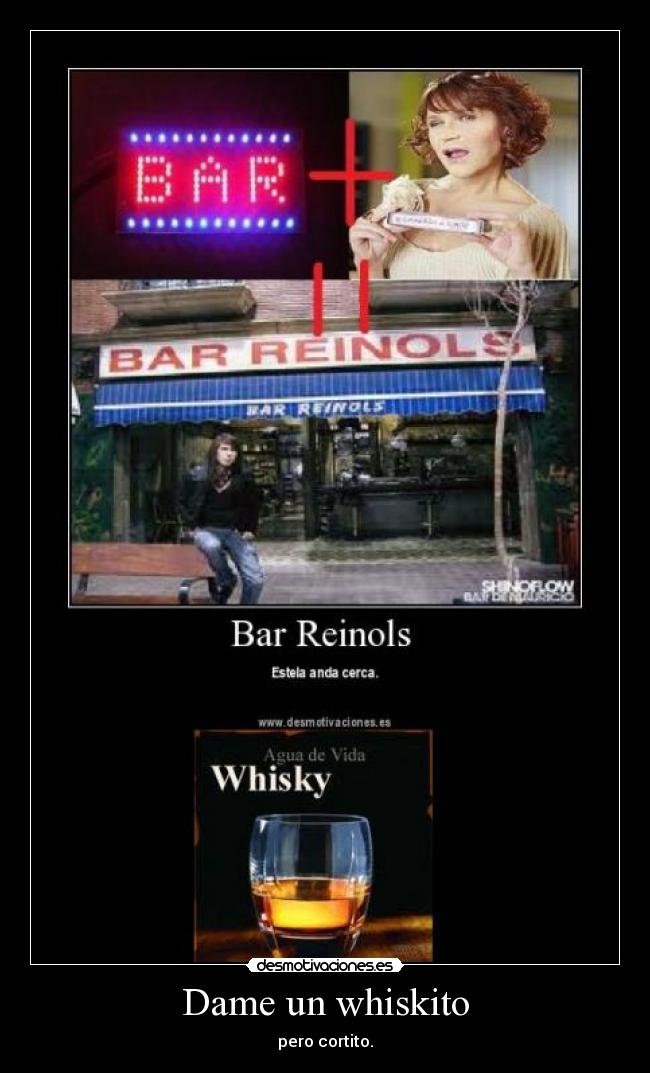 Dame un whiskito - pero cortito.