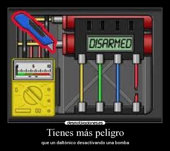 Tienes más peligro - que un daltónico desactivando una bomba