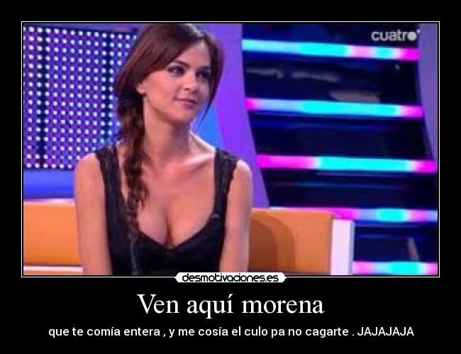 Ven aquí morena -