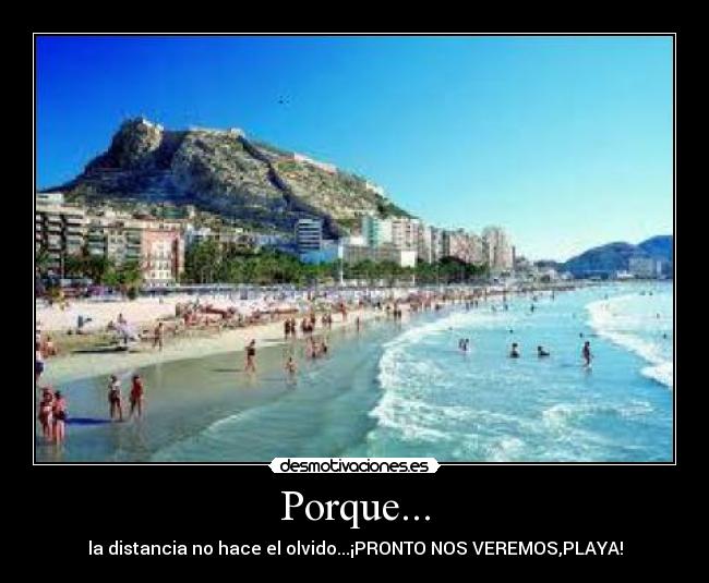 Porque... - la distancia no hace el olvido...¡PRONTO NOS VEREMOS,PLAYA!