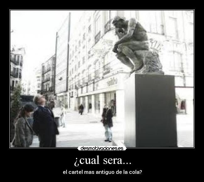 ¿cual sera... - el cartel mas antiguo de la cola?