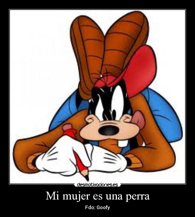 Mi mujer es una perra - Fdo: Goofy