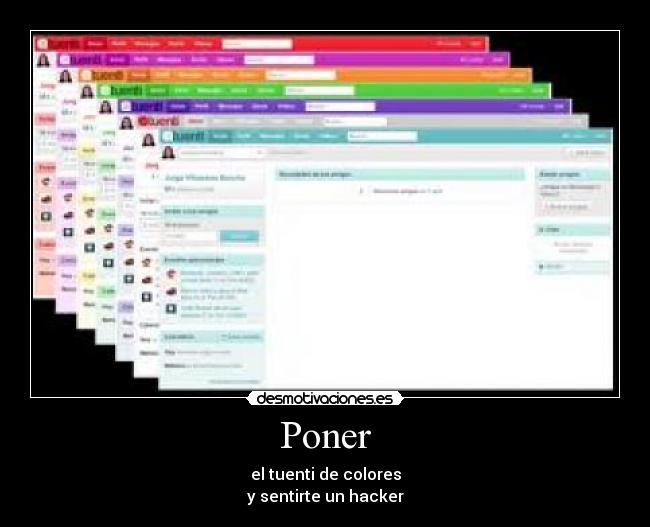 Poner - el tuenti de colores
y sentirte un hacker