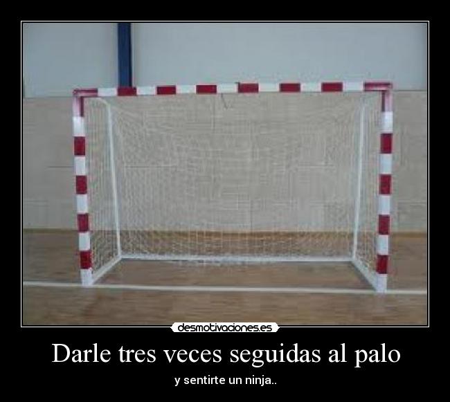 Darle tres veces seguidas al palo - y sentirte un ninja..