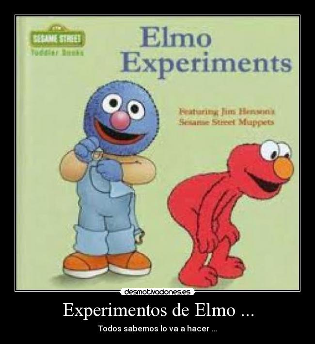 Experimentos de Elmo ... - Todos sabemos lo va a hacer ...