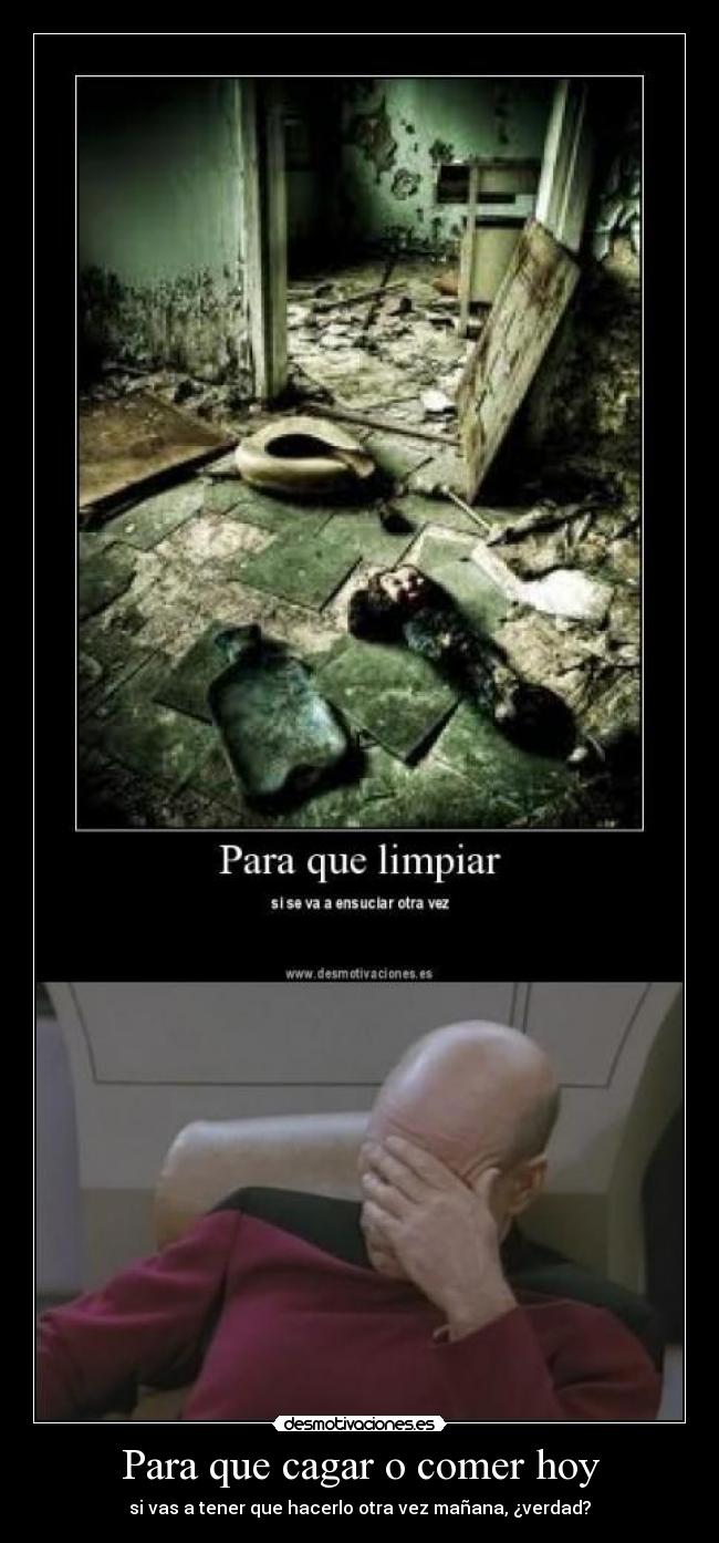 Para que cagar o comer hoy - si vas a tener que hacerlo otra vez mañana, ¿verdad?