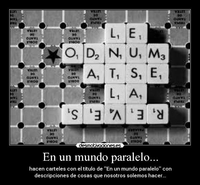 En un mundo paralelo... - hacen carteles con el título de En un mundo paralelo con
descripciones de cosas que nosotros solemos hacer...