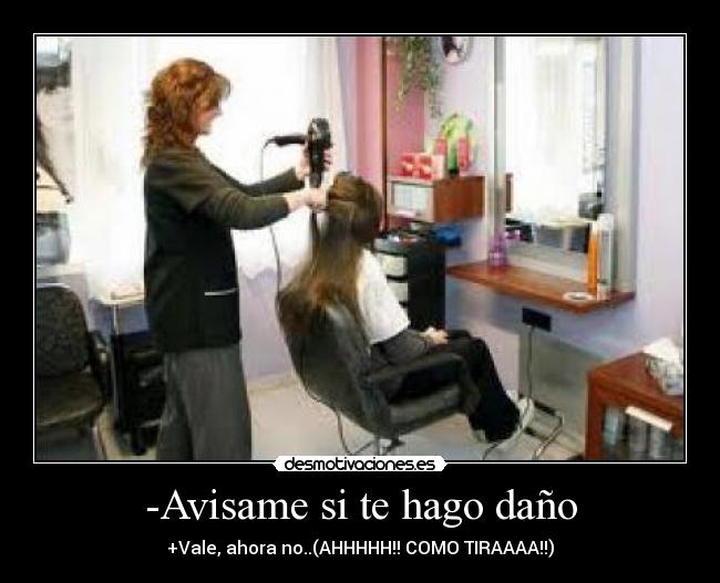 -Avisame si te hago daño - +Vale, ahora no..(AHHHHH!! COMO TIRAAAA!!)