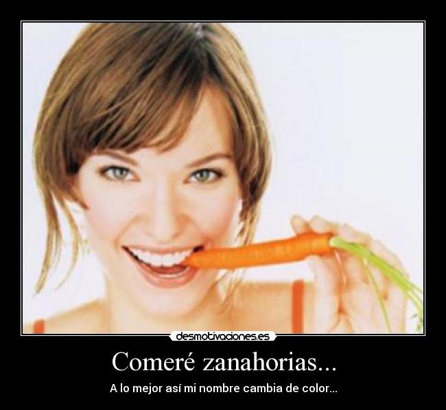 Comeré zanahorias... -