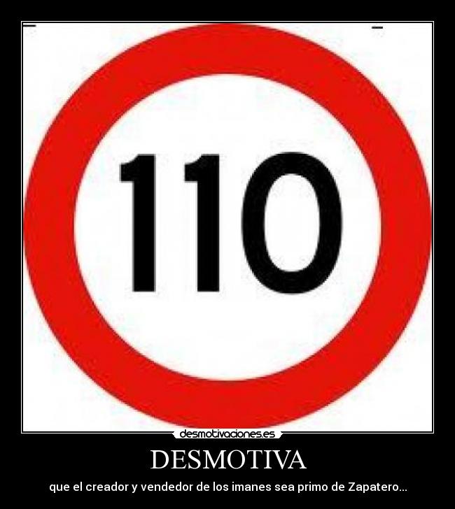 DESMOTIVA - que el creador y vendedor de los imanes sea primo de Zapatero...