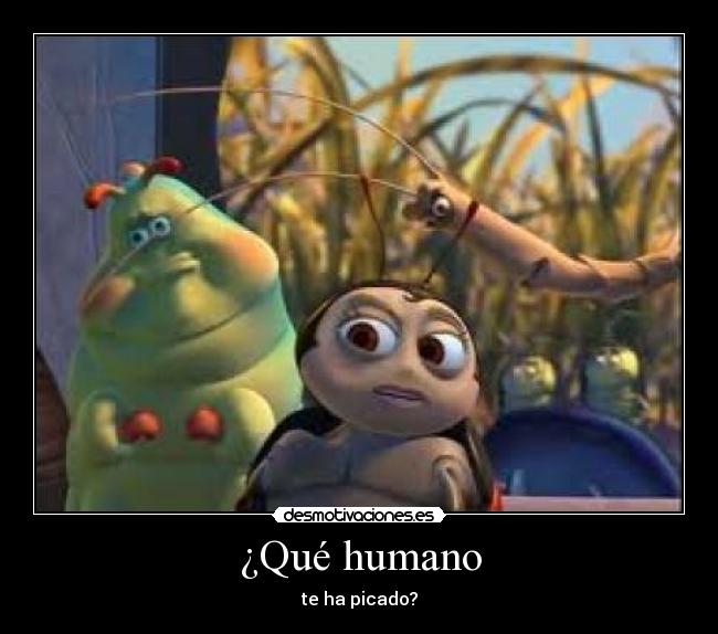 ¿Qué humano - te ha picado?