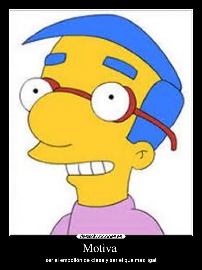 Motiva - ser el empollón de clase y ser el que mas liga!!