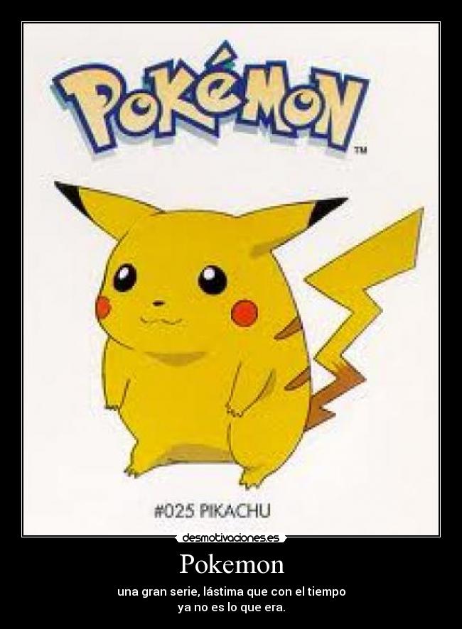 Pokemon - una gran serie, lástima que con el tiempo
ya no es lo que era.