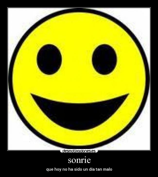 sonrie - que hoy no ha sido un día tan malo