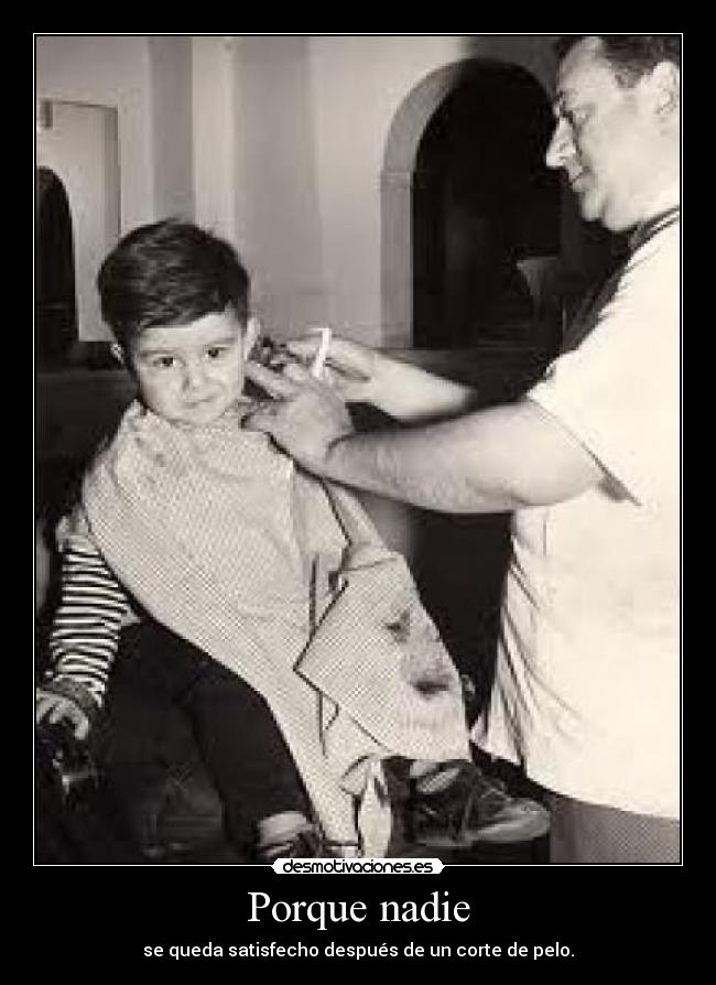 Porque nadie - se queda satisfecho después de un corte de pelo.