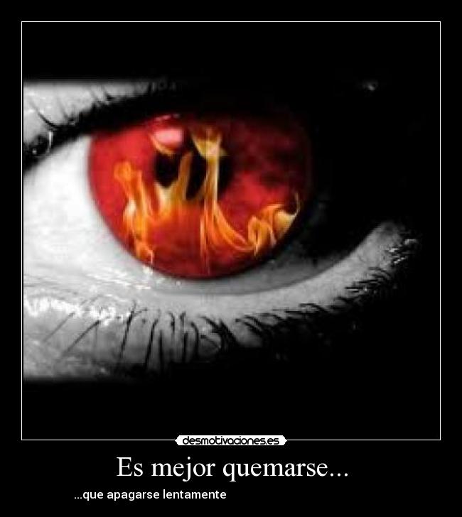 Es mejor quemarse... - 