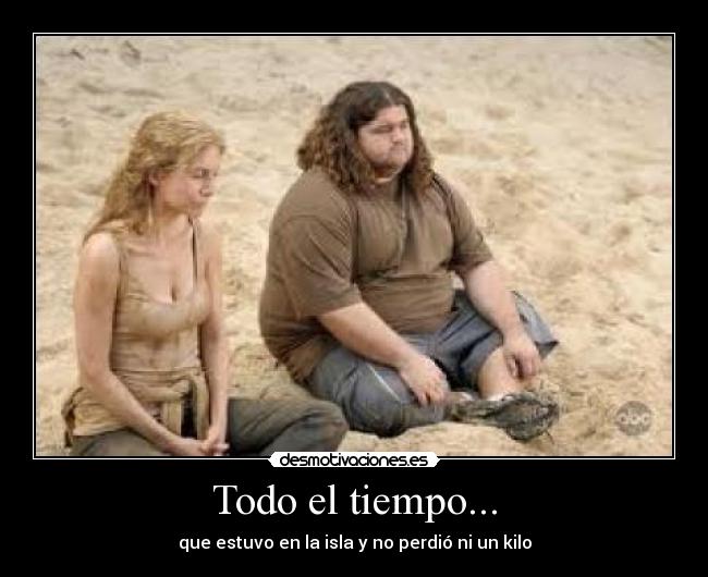 Todo el tiempo... - que estuvo en la isla y no perdió ni un kilo