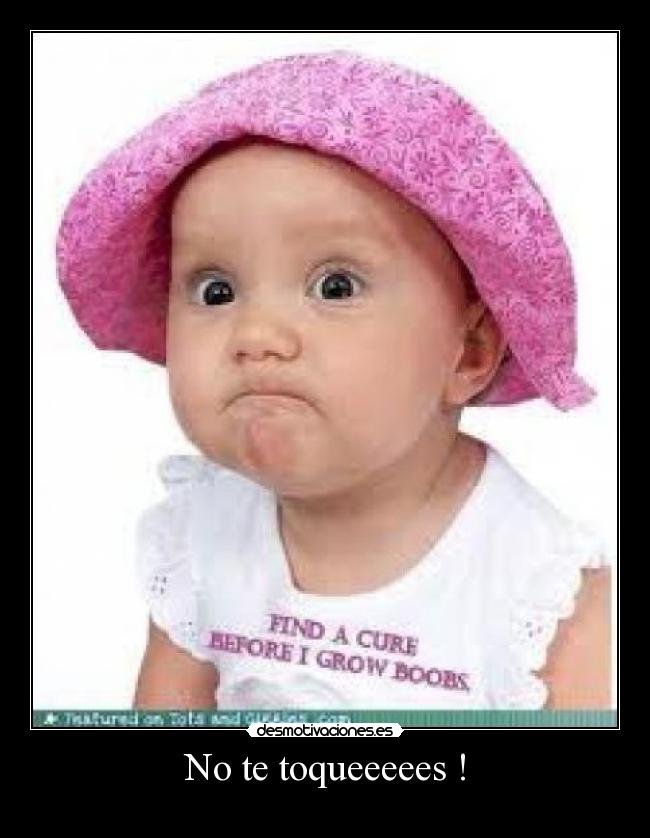 No te toqueeeees ! - 