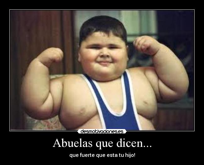 Abuelas que dicen... - que fuerte que esta tu hijo!