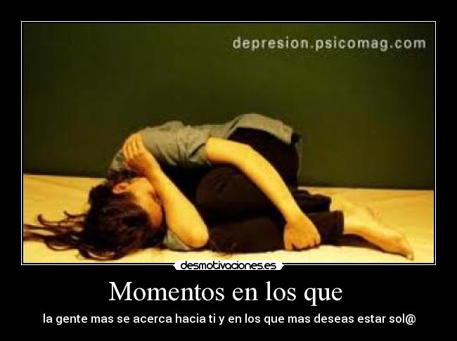 Momentos en los que - la gente mas se acerca hacia ti y en los que mas deseas estar sol@