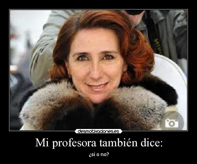 Mi profesora también dice: -