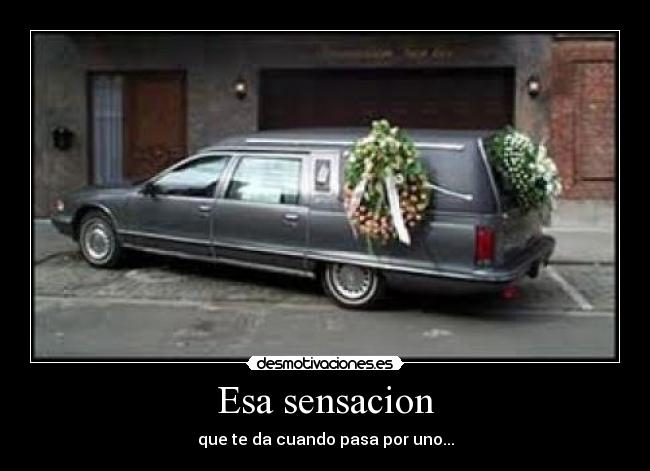 Esa sensacion - que te da cuando pasa por uno...