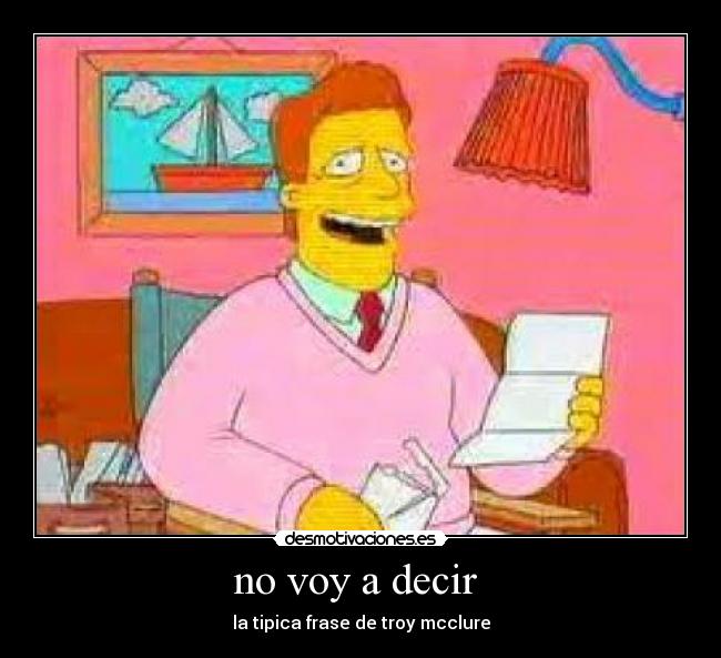 no voy a decir - la tipica frase de troy mcclure